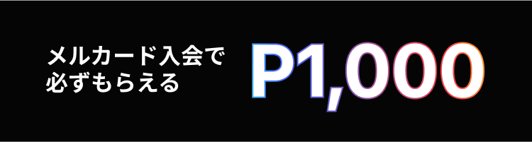 メルカード入会で必ずもらえる P1,000